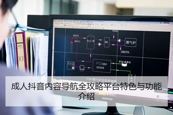 成人抖音内容导航全攻略平台特色与功能介绍